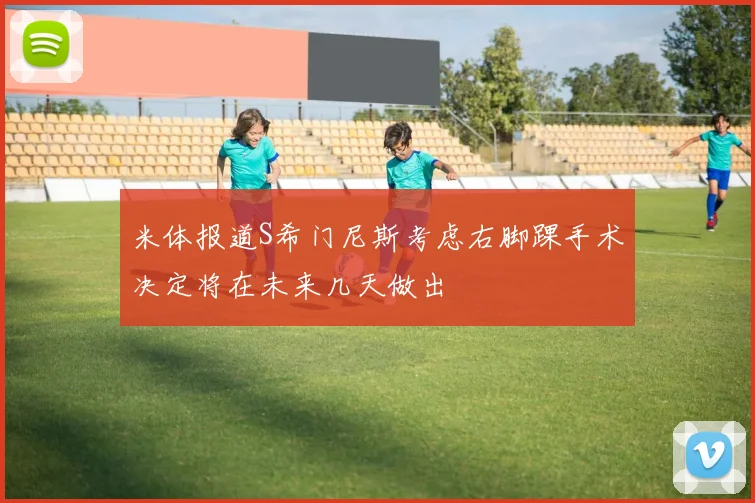 米体报道S希门尼斯考虑右脚踝手术决定将在未来几天做出
